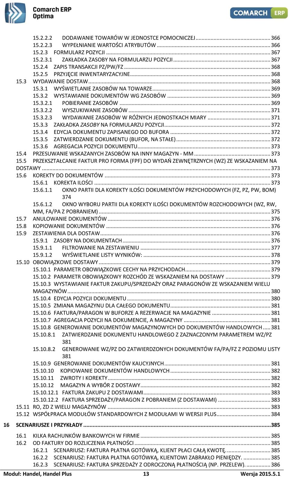 .. 369 15.3.2.2 WYSZUKIWANIE ZASOBÓW... 371 15.3.2.3 WYDAWANIE ZASOBÓW W RÓŻNYCH JEDNOSTKACH MIARY... 371 15.3.3 ZAKŁADKA ZASOBY NA FORMULARZU POZYCJI... 372 15.3.4 EDYCJA DOKUMENTU ZAPISANEGO DO BUFORA.