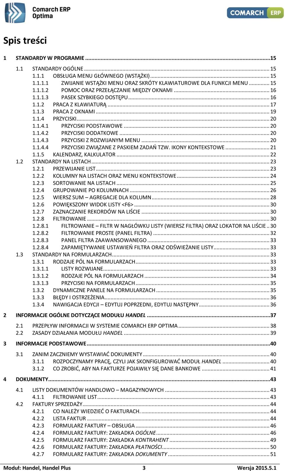 .. 20 1.1.4.4 PRZYCISKI ZWIĄZANE Z PASKIEM ZADAŃ TZW. IKONY KONTEKSTOWE... 21 1.1.5 KALENDARZ, KALKULATOR... 22 1.2 STANDARDY NA LISTACH... 23 1.2.1 PRZEWIJANIE LIST... 23 1.2.2 KOLUMNY NA LISTACH ORAZ MENU KONTEKSTOWE.