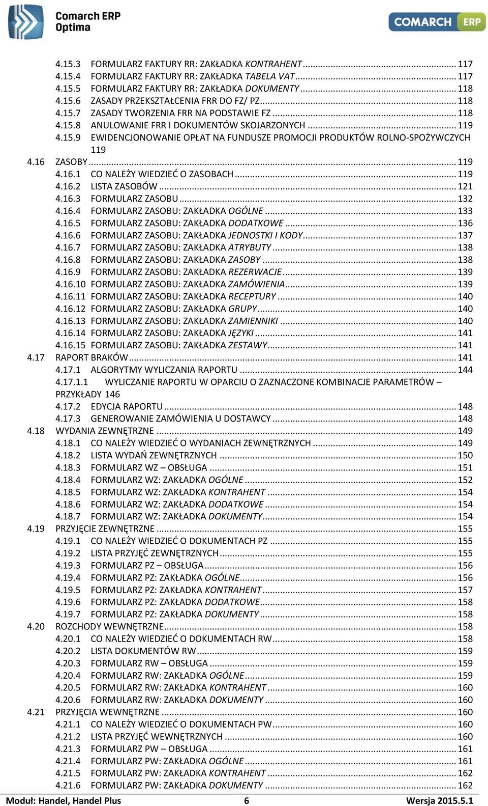 16 ZASOBY... 119 4.16.1 CO NALEŻY WIEDZIEĆ O ZASOBACH... 119 4.16.2 LISTA ZASOBÓW... 121 4.16.3 FORMULARZ ZASOBU... 132 4.16.4 FORMULARZ ZASOBU: ZAKŁADKA OGÓLNE... 133 4.16.5 FORMULARZ ZASOBU: ZAKŁADKA DODATKOWE.