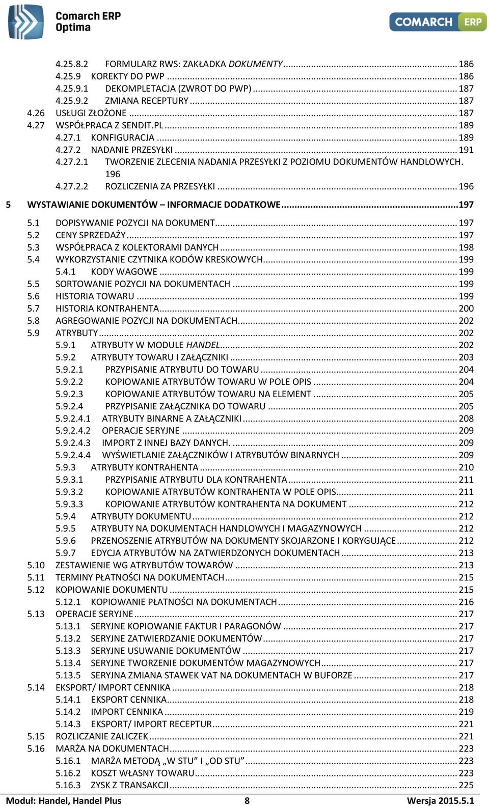 .. 196 5 WYSTAWIANIE DOKUMENTÓW INFORMACJE DODATKOWE... 197 5.1 DOPISYWANIE POZYCJI NA DOKUMENT... 197 5.2 CENY SPRZEDAŻY... 197 5.3 WSPÓŁPRACA Z KOLEKTORAMI DANYCH... 198 5.