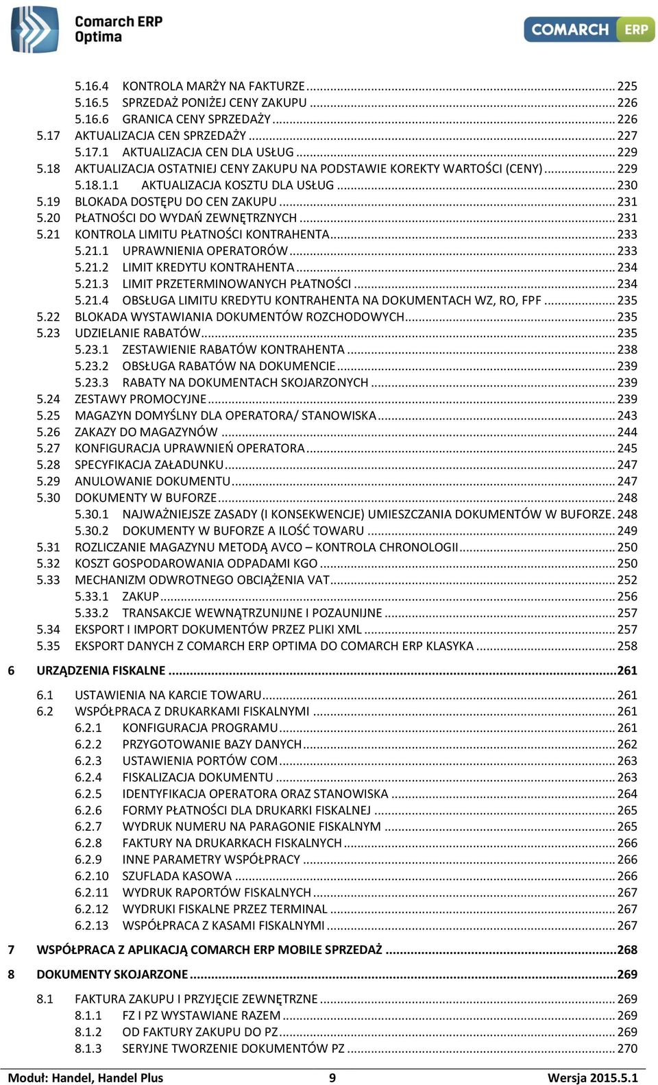 20 PŁATNOŚCI DO WYDAŃ ZEWNĘTRZNYCH... 231 5.21 KONTROLA LIMITU PŁATNOŚCI KONTRAHENTA... 233 5.21.1 UPRAWNIENIA OPERATORÓW... 233 5.21.2 LIMIT KREDYTU KONTRAHENTA... 234 5.21.3 LIMIT PRZETERMINOWANYCH PŁATNOŚCI.