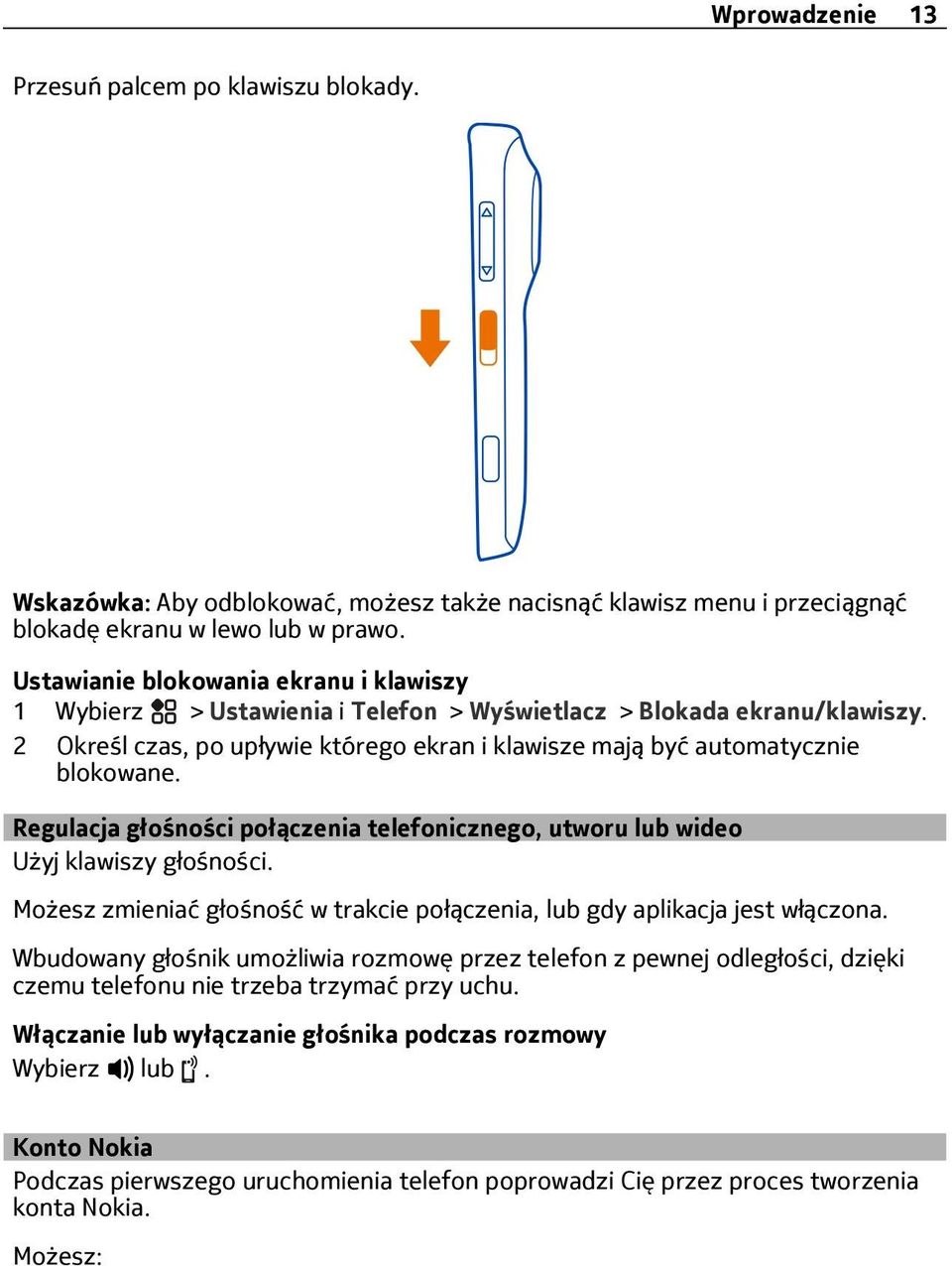 Regulacja głośności połączenia telefonicznego, utworu lub wideo Użyj klawiszy głośności. Możesz zmieniać głośność w trakcie połączenia, lub gdy aplikacja jest włączona.