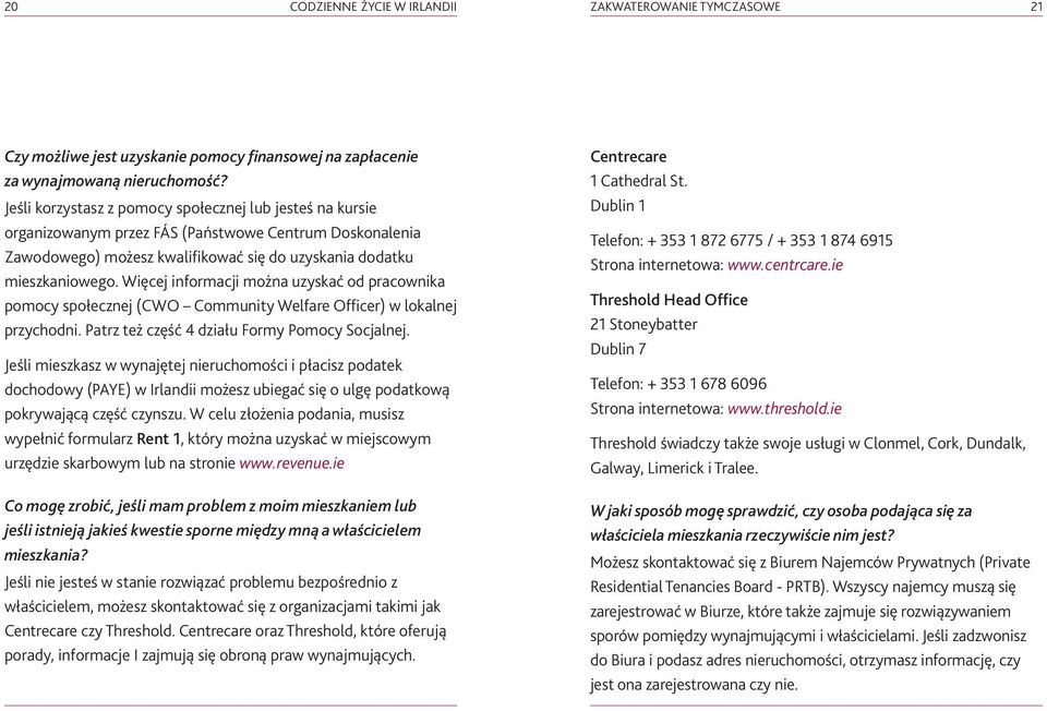 Więcej informacji można uzyskać od pracownika pomocy społecznej (CWO Community Welfare Officer) w lokalnej przychodni. Patrz też część 4 działu Formy Pomocy Socjalnej.