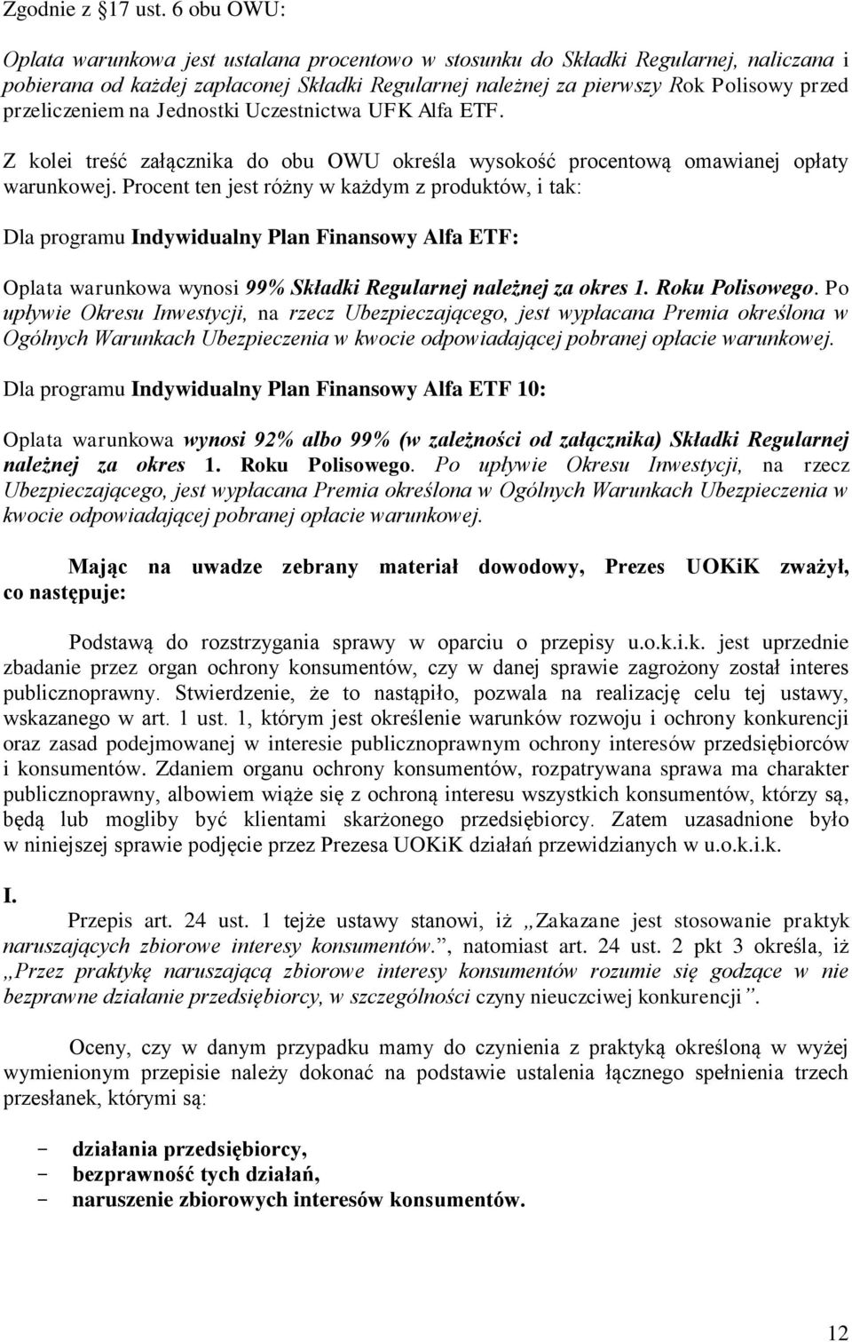 przeliczeniem na Jednostki Uczestnictwa UFK Alfa ETF. Z kolei treść załącznika do obu OWU określa wysokość procentową omawianej opłaty warunkowej.