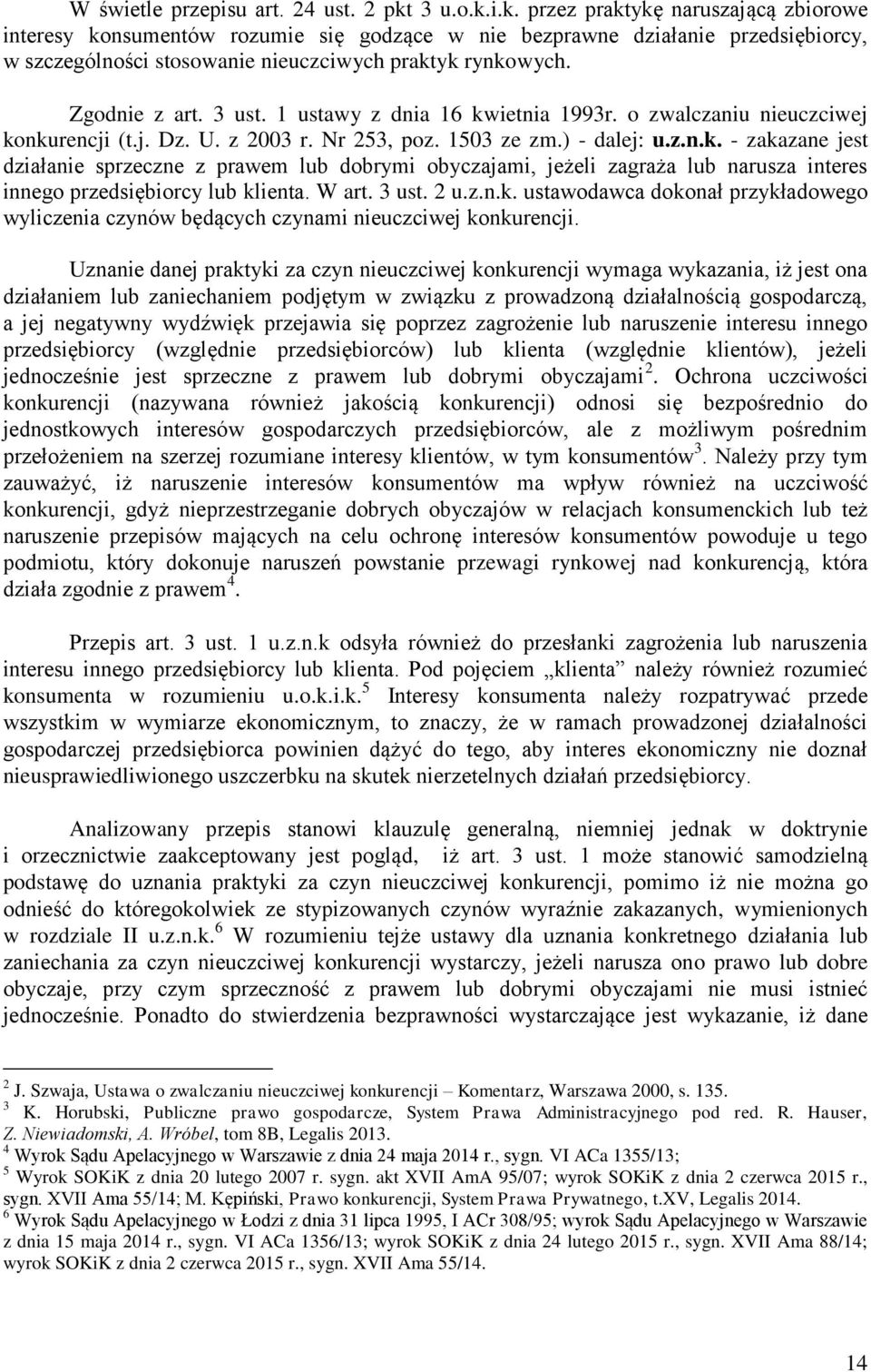 Zgodnie z art. 3 ust. 1 ustawy z dnia 16 kwietnia 1993r. o zwalczaniu nieuczciwej konkurencji (t.j. Dz. U. z 2003 r. Nr 253, poz. 1503 ze zm.) - dalej: u.z.n.k. - zakazane jest działanie sprzeczne z prawem lub dobrymi obyczajami, jeżeli zagraża lub narusza interes innego przedsiębiorcy lub klienta.