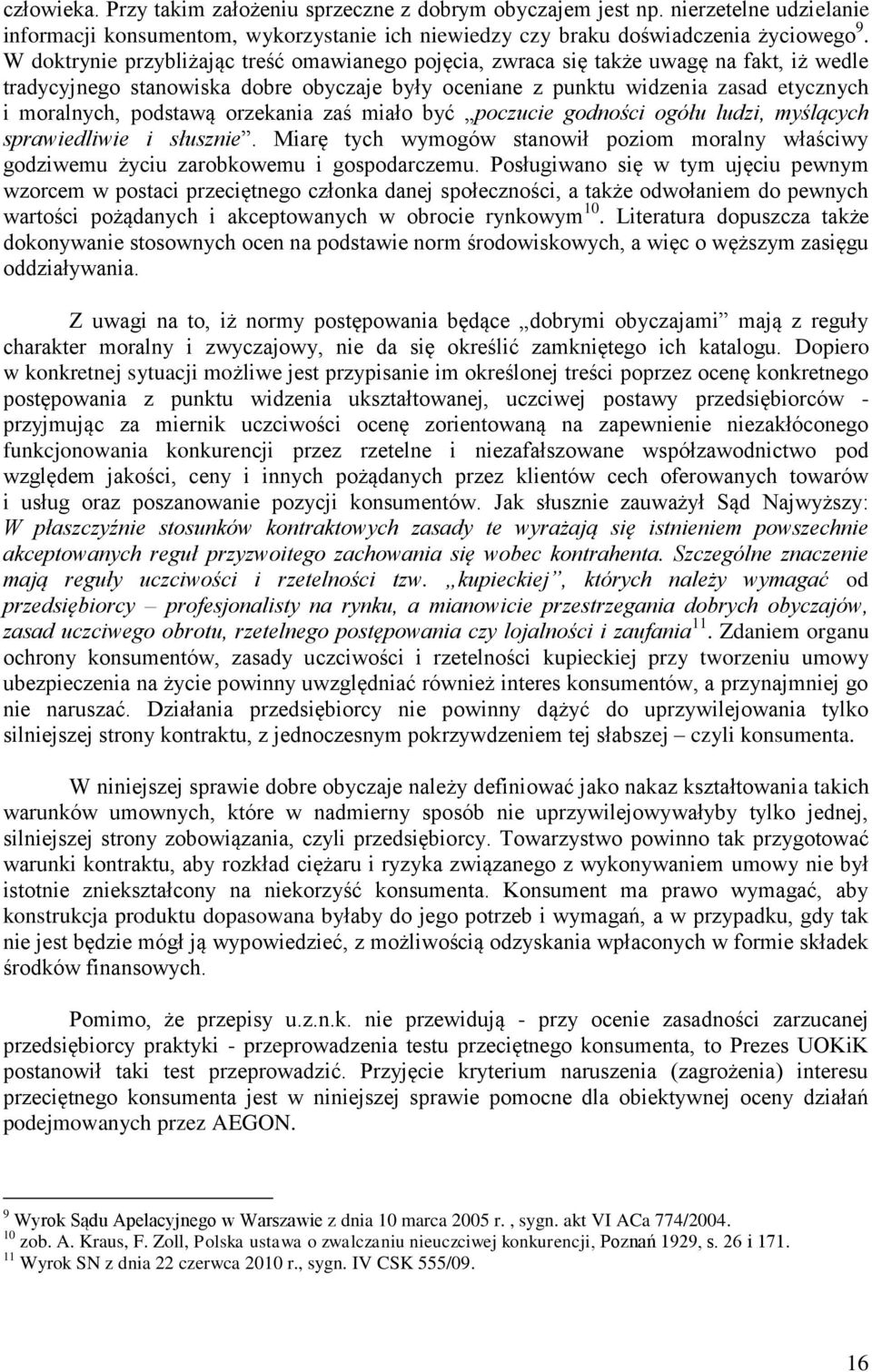 podstawą orzekania zaś miało być poczucie godności ogółu ludzi, myślących sprawiedliwie i słusznie. Miarę tych wymogów stanowił poziom moralny właściwy godziwemu życiu zarobkowemu i gospodarczemu.