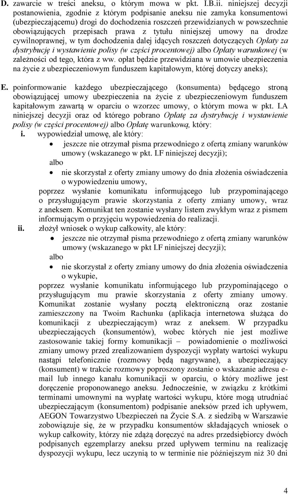 prawa z tytułu niniejszej umowy na drodze cywilnoprawnej, w tym dochodzenia dalej idących roszczeń dotyczących Opłaty za dystrybucję i wystawienie polisy (w części procentowej) albo Opłaty warunkowej