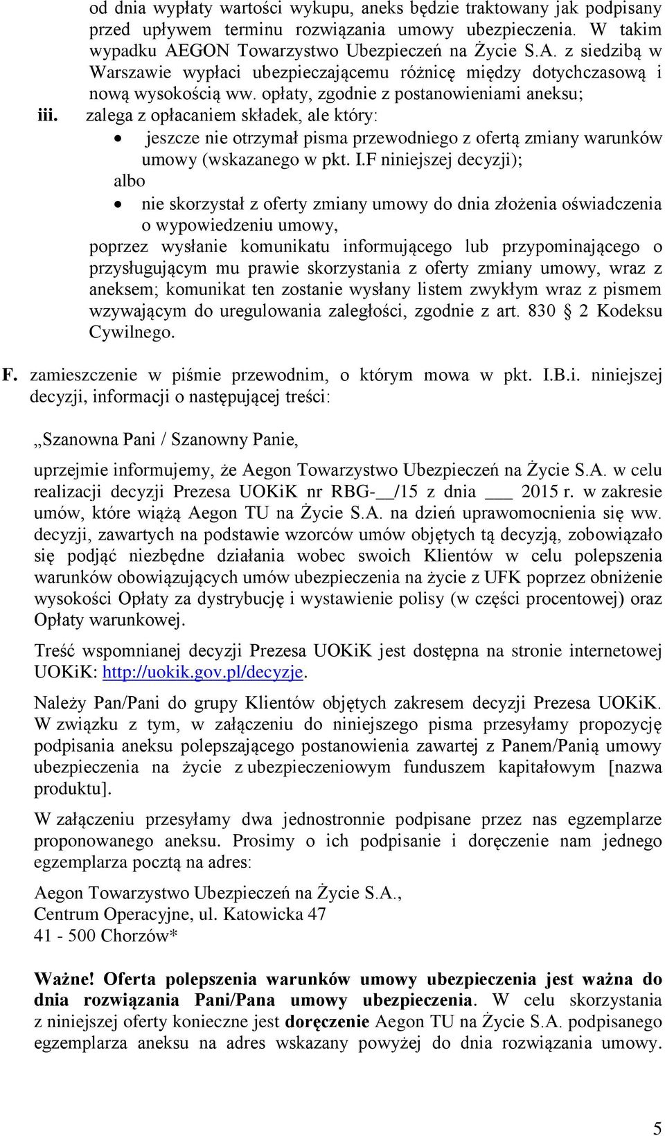 opłaty, zgodnie z postanowieniami aneksu; zalega z opłacaniem składek, ale który: jeszcze nie otrzymał pisma przewodniego z ofertą zmiany warunków umowy (wskazanego w pkt. I.
