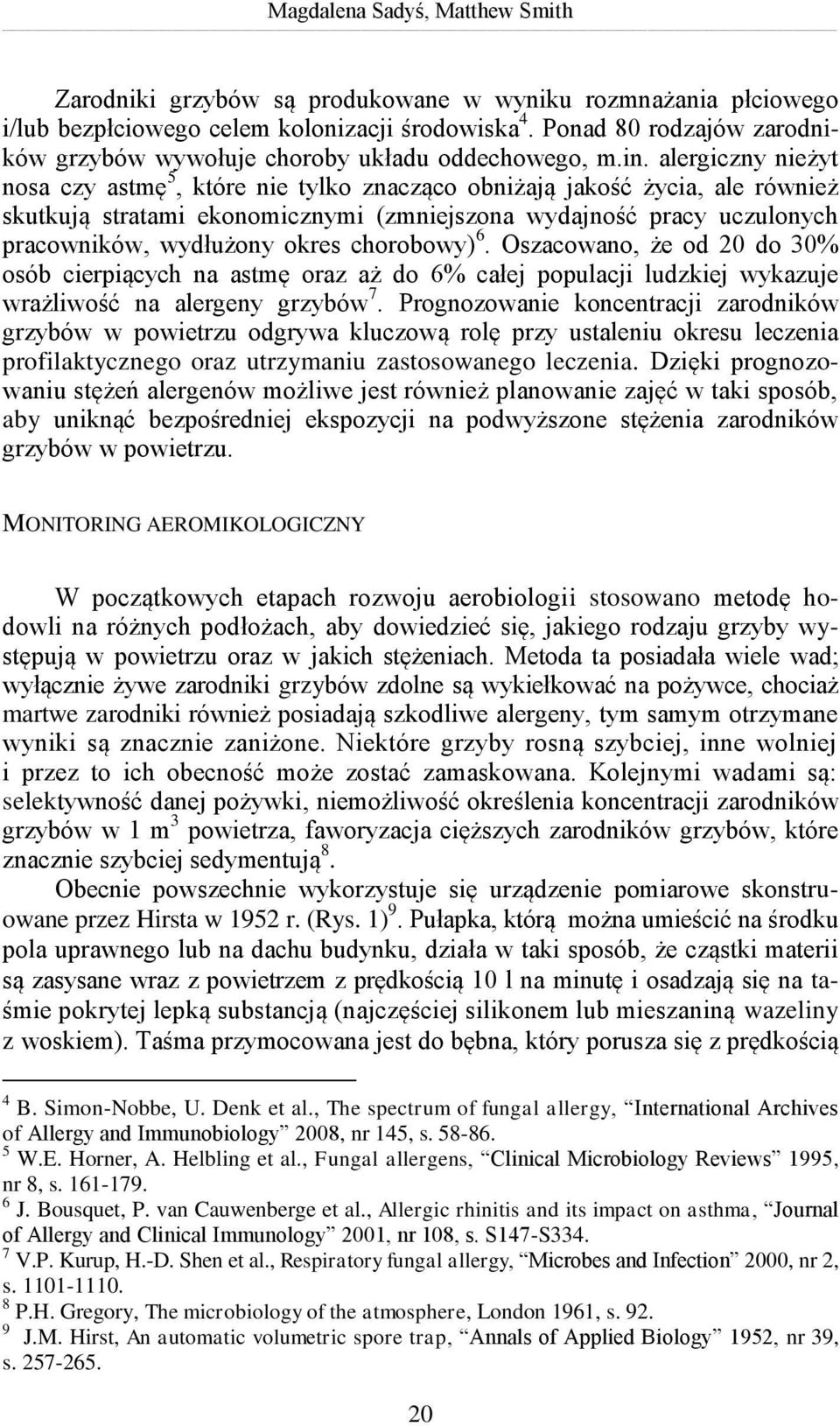 alergiczny nieżyt nosa czy astmę 5, które nie tylko znacząco obniżają jakość życia, ale również skutkują stratami ekonomicznymi (zmniejszona wydajność pracy uczulonych pracowników, wydłużony okres