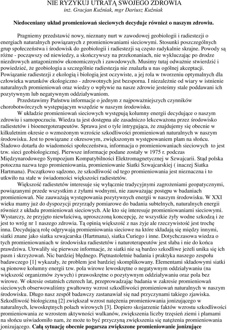 Stosunki poszczególnych grup społeczeństwa i środowisk do geobiologii i radiestezji są często radykalnie skrajne.