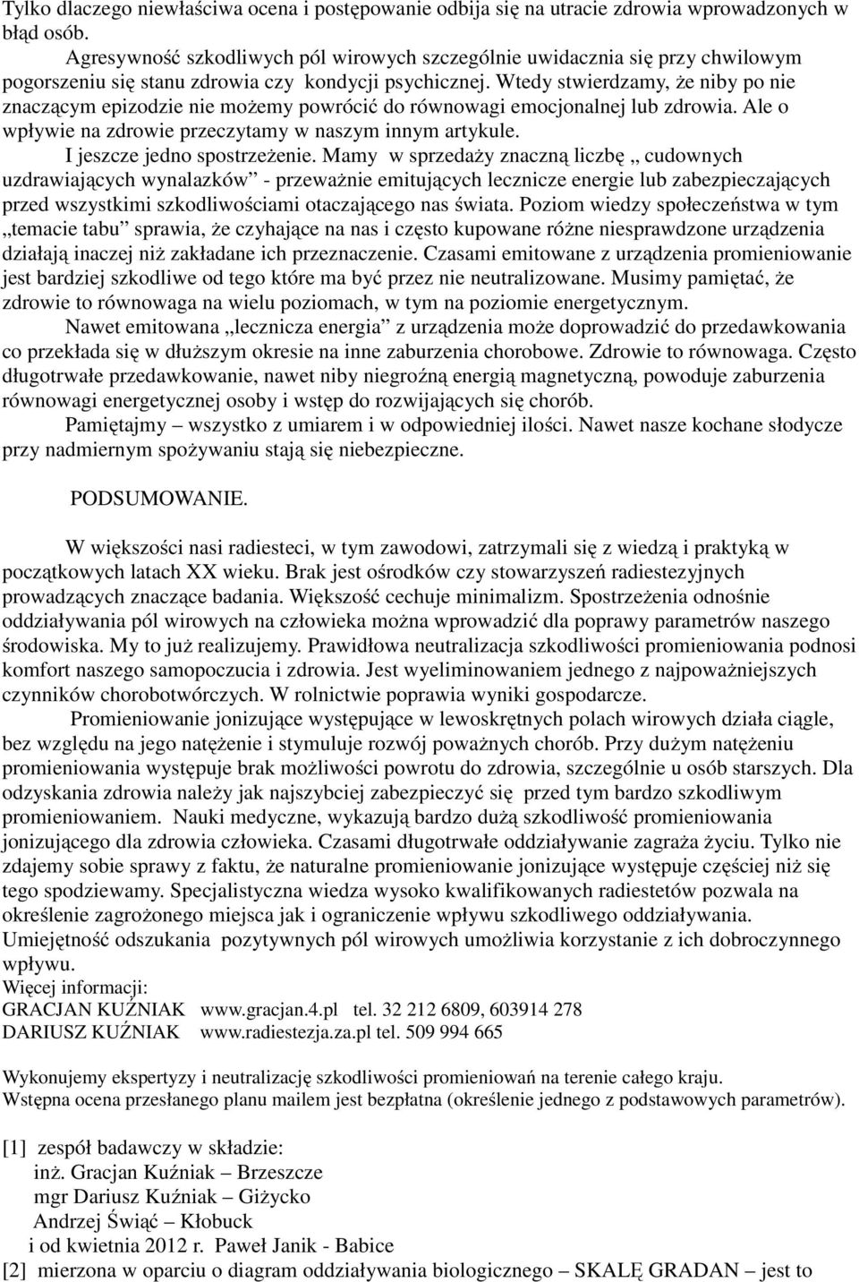 Wtedy stwierdzamy, że niby po nie znaczącym epizodzie nie możemy powrócić do równowagi emocjonalnej lub zdrowia. Ale o wpływie na zdrowie przeczytamy w naszym innym artykule.