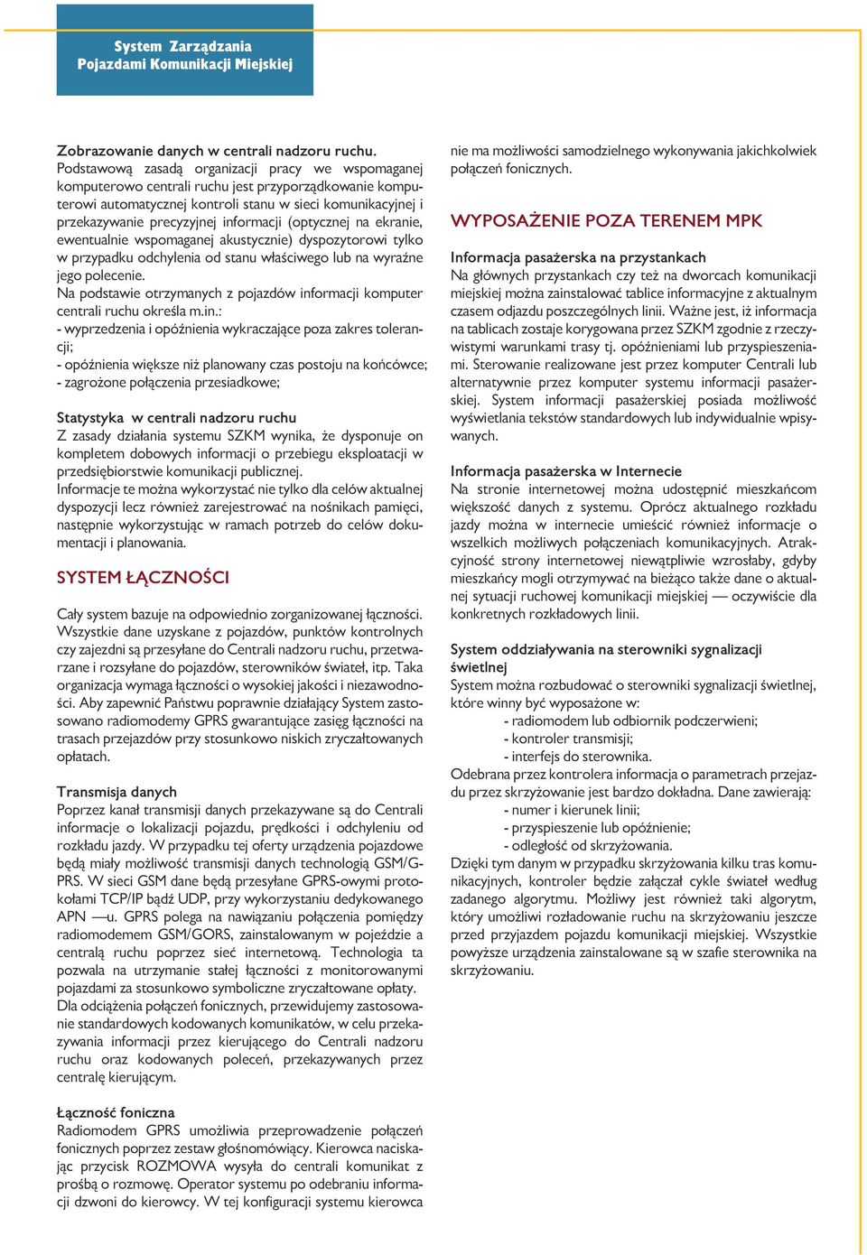 informacji (optycznej na ekranie, ewentualnie wspomaganej akustycznie) dyspozytorowi tylko w przypadku odchylenia od stanu właściwego lub na wyraźne jego polecenie.