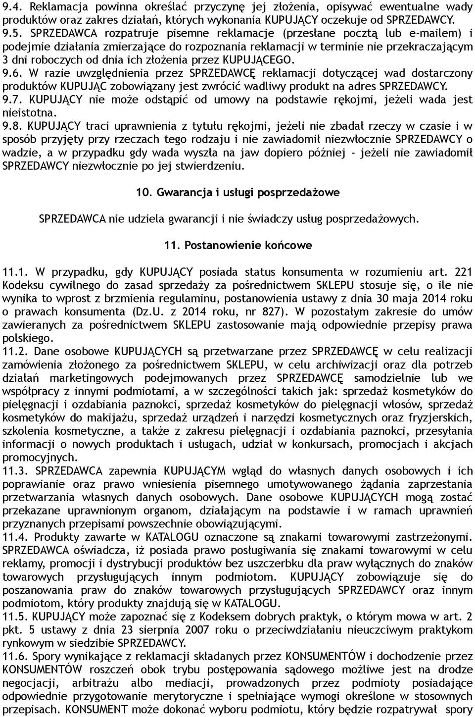 przez KUPUJĄCEGO. 9.6. W razie uwzględnienia przez SPRZEDAWCĘ reklamacji dotyczącej wad dostarczony produktów KUPUJĄC zobowiązany jest zwrócić wadliwy produkt na adres SPRZEDAWCY. 9.7.