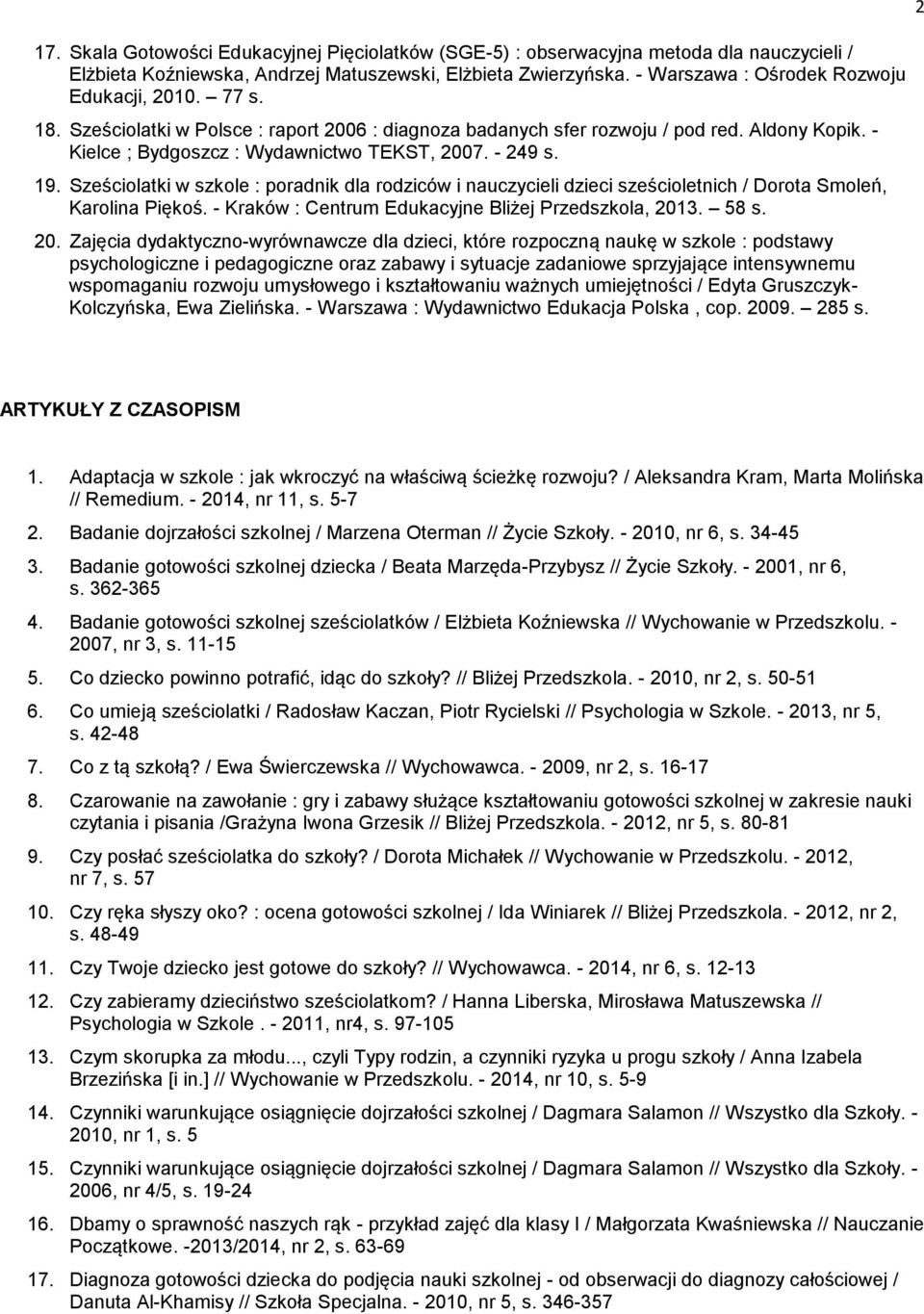 - 249 s. 19. Sześciolatki w szkole : poradnik dla rodziców i nauczycieli dzieci sześcioletnich / Dorota Smoleń, Karolina Piękoś. - Kraków : Centrum Edukacyjne Bliżej Przedszkola, 201