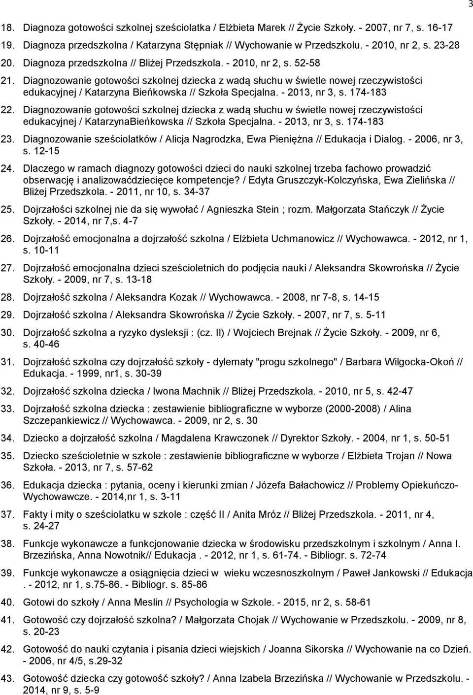 Diagnozowanie gotowości szkolnej dziecka z wadą słuchu w świetle nowej rzeczywistości edukacyjnej / Katarzyna Bieńkowska // Szkoła Specjalna. - 2013, nr 3, s. 174-183 22.