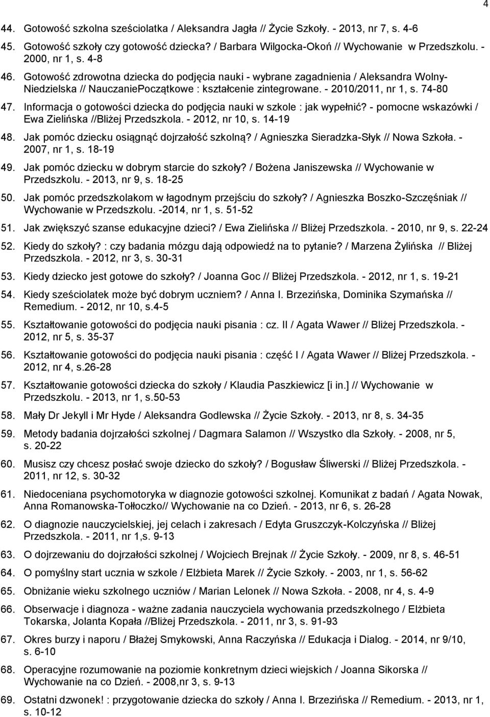 74-80 47. Informacja o gotowości dziecka do podjęcia nauki w szkole : jak wypełnić? - pomocne wskazówki / Ewa Zielińska //Bliżej Przedszkola. - 2012, nr 10, s. 14-19 48.