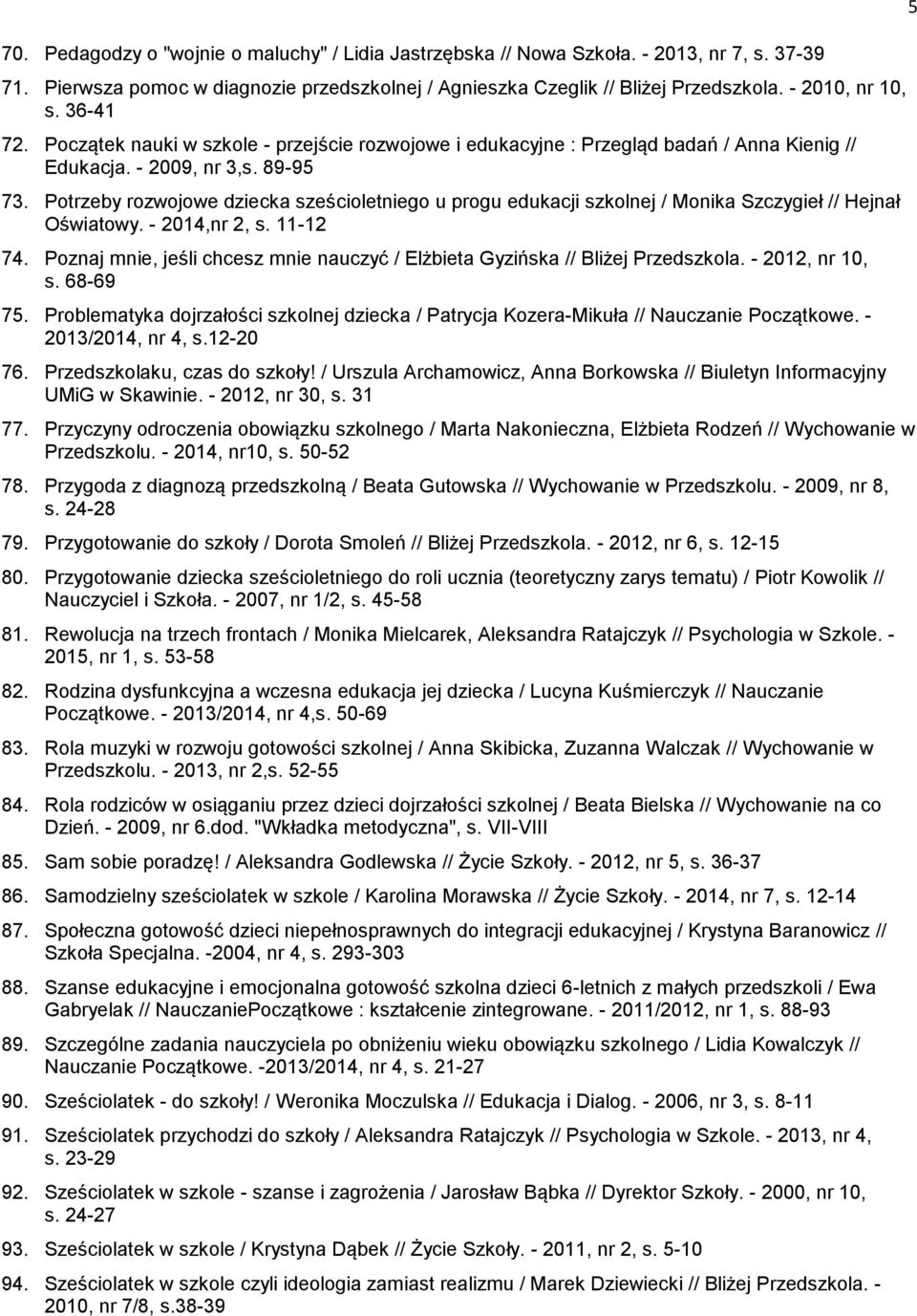 Potrzeby rozwojowe dziecka sześcioletniego u progu edukacji szkolnej / Monika Szczygieł // Hejnał Oświatowy. - 2014,nr 2, s. 11-12 74.