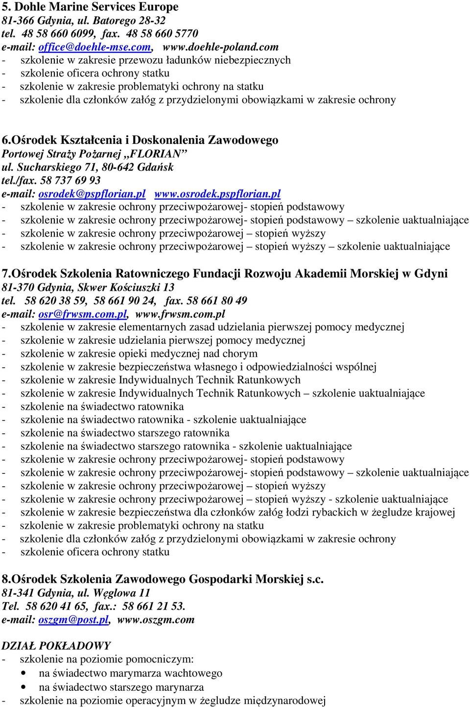 pl www.osrodek.pspflorian.pl szkolenie uaktualniające szkolenie uaktualniające 7.Ośrodek Szkolenia Ratowniczego Fundacji Rozwoju Akademii Morskiej w Gdyni 81-370 Gdynia, Skwer Kościuszki 13 tel.