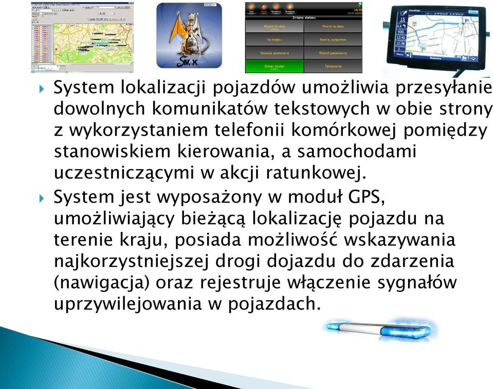 System jest wyposażony w moduł GPS, umożliwiający bieżącą lokalizację pojazdu na terenie kraju, posiada możliwość