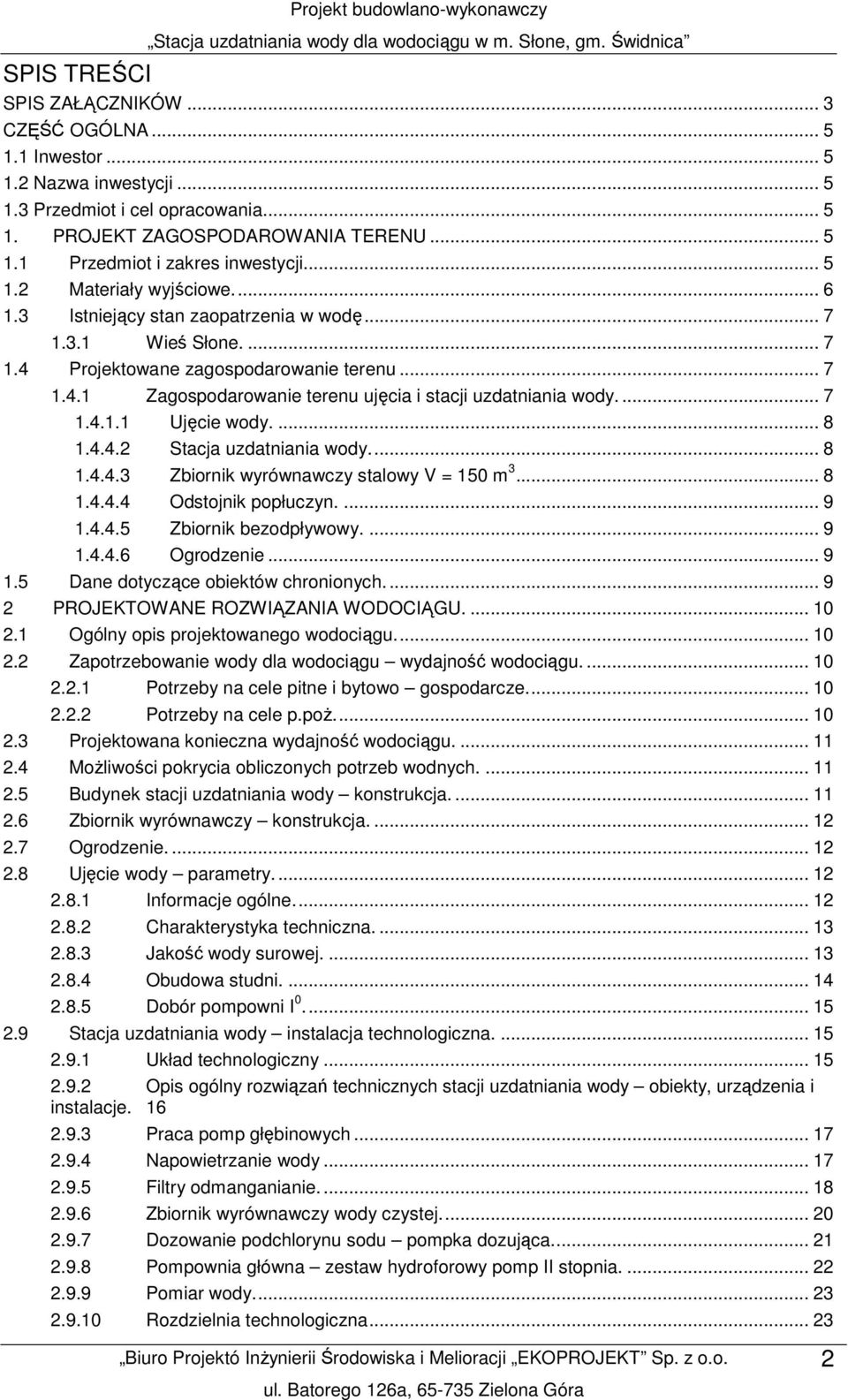 .. 7 1.4.1 Zagospodarowanie terenu ujęcia i stacji uzdatniania wody.... 7 1.4.1.1 Ujęcie wody.... 8 1.4.4.2 Stacja uzdatniania wody... 8 1.4.4.3 Zbiornik wyrównawczy stalowy V = 150 m 3... 8 1.4.4.4 Odstojnik popłuczyn.