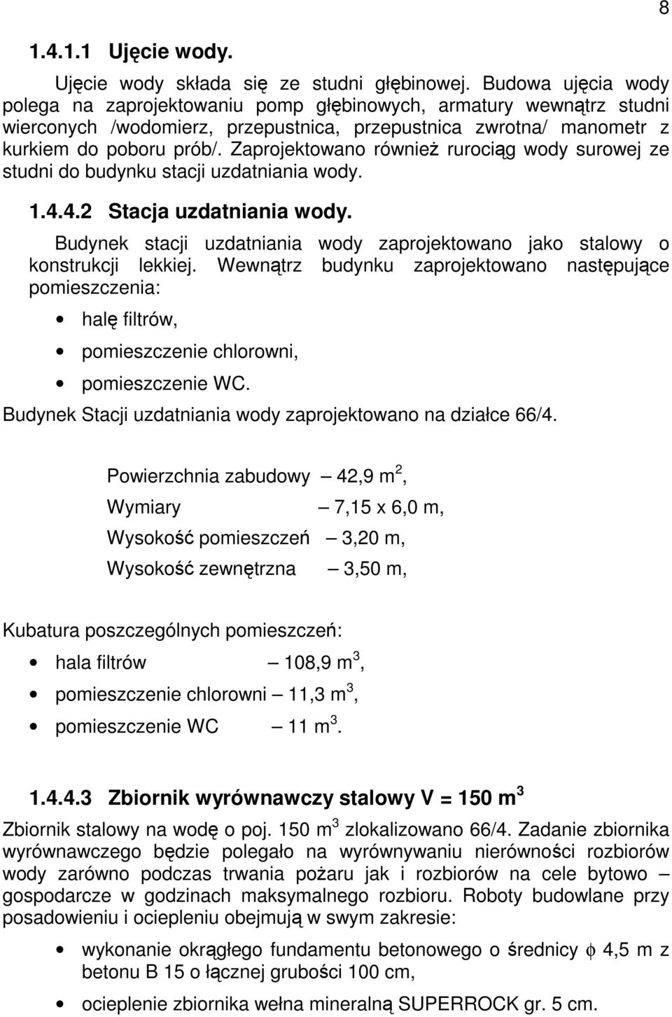 Zaprojektowano równieŝ rurociąg wody surowej ze studni do budynku stacji uzdatniania wody. 1.4.4.2 Stacja uzdatniania wody.