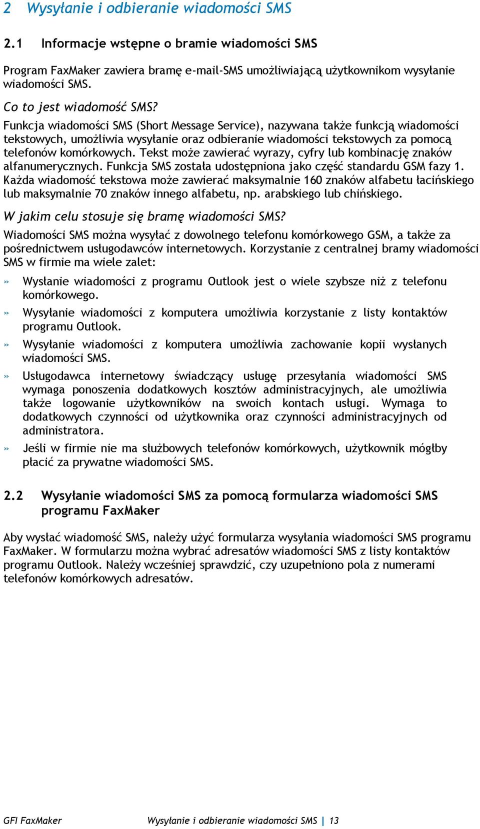 Funkcja wiadomości SMS (Short Message Service), nazywana także funkcją wiadomości tekstowych, umożliwia wysyłanie oraz odbieranie wiadomości tekstowych za pomocą telefonów komórkowych.