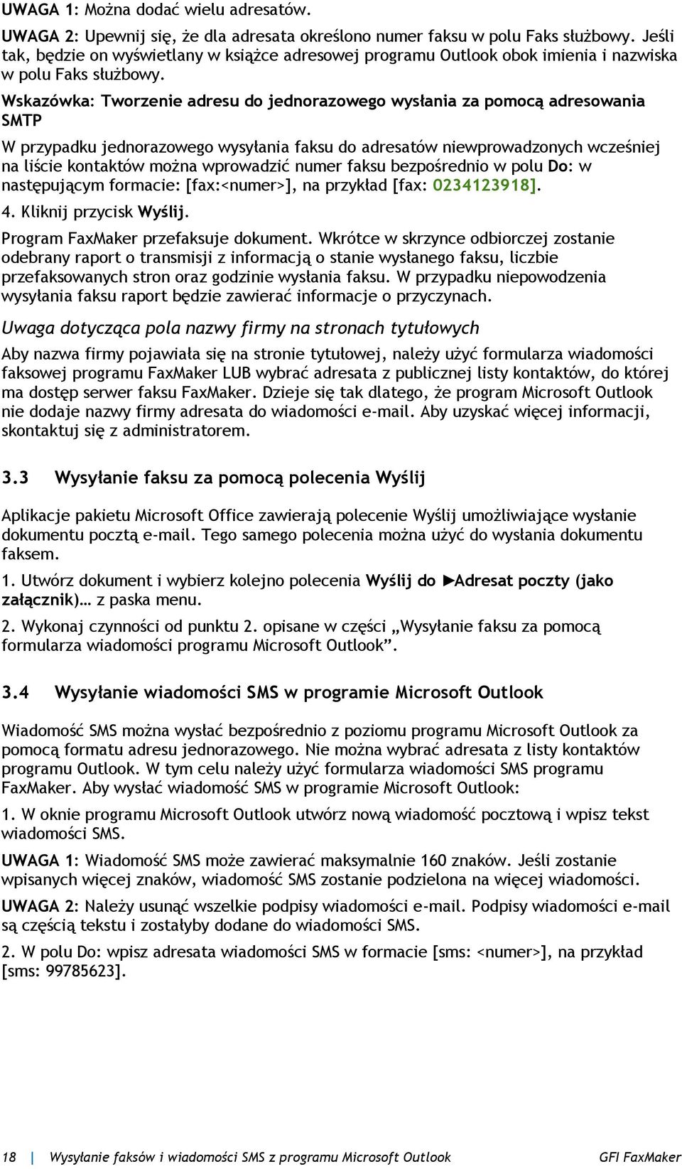 Wskazówka: Tworzenie adresu do jednorazowego wysłania za pomocą adresowania SMTP W przypadku jednorazowego wysyłania faksu do adresatów niewprowadzonych wcześniej na liście kontaktów można wprowadzić