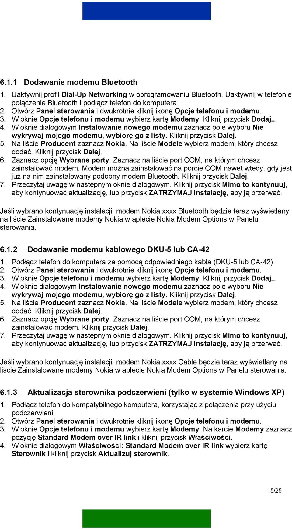 W oknie dialogowym Instalowanie nowego modemu zaznacz pole wyboru Nie wykrywaj mojego modemu, wybiorę go z listy. Kliknij przycisk Dalej. 5. Na liście Producent zaznacz Nokia.