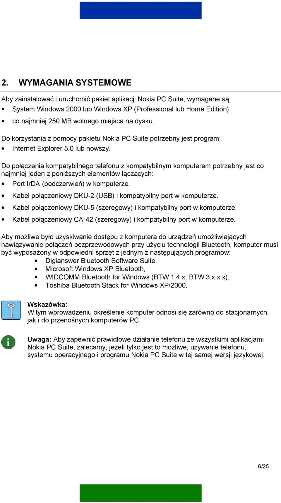 Do połączenia kompatybilnego telefonu z kompatybilnym komputerem potrzebny jest co najmniej jeden z poniższych elementów łączących: Port IrDA (podczerwień) w komputerze.