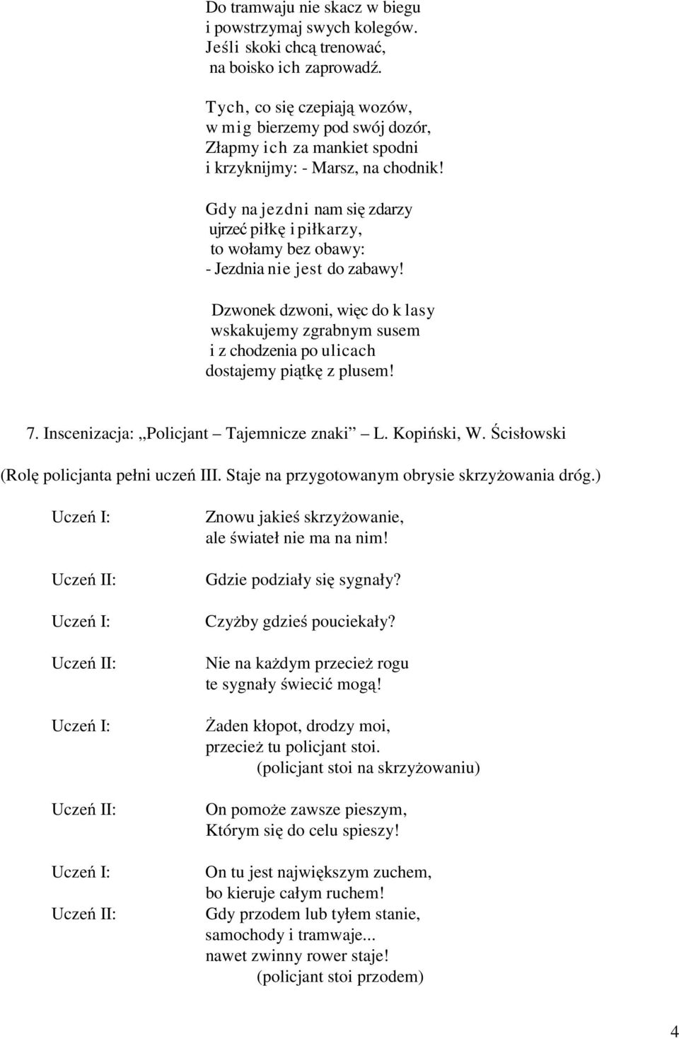 Gdy na jezdni nam się zdarzy ujrzeć piłkę i piłkarzy, to wołamy bez obawy: - Jezdnia nie jest do zabawy!