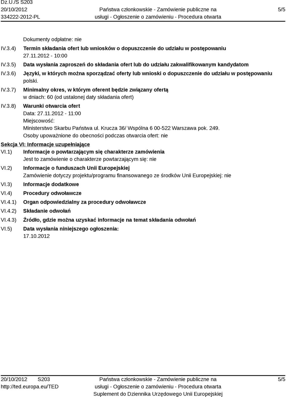 Minimalny okres, w którym oferent będzie związany ofertą w dniach: 60 (od ustalonej daty składania ofert) Warunki otwarcia ofert Data: 27.11.2012-11:00 Miejscowość: Ministerstwo Skarbu Państwa ul.