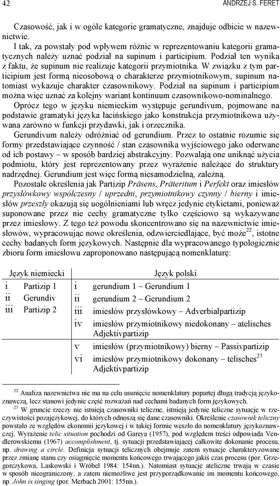Podział ten wynika z faktu, że supinum nie realizuje kategorii przymiotnika.