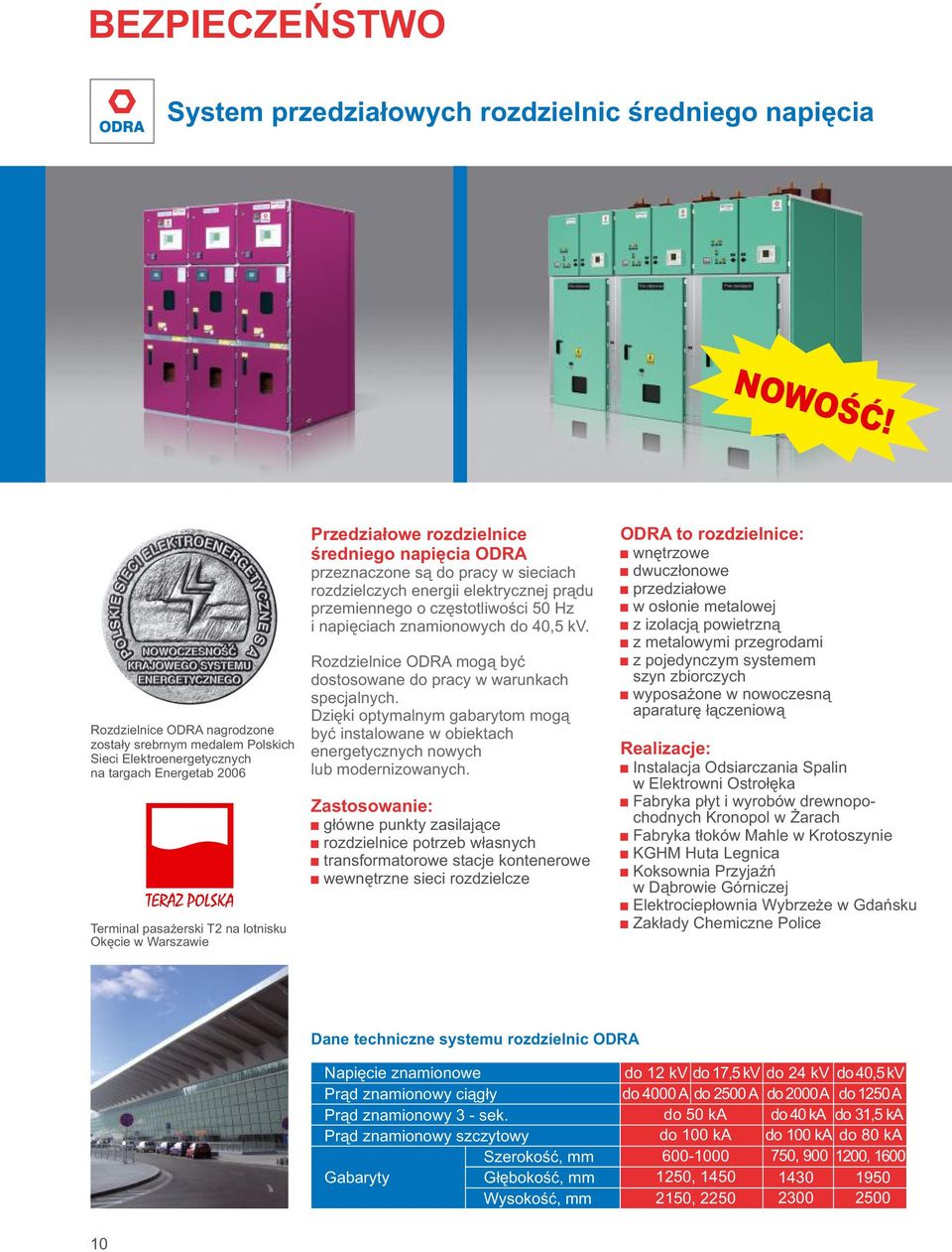 średniego napięcia ODRA przeznaczone są do pracy w sieciach rozdzielczych energii elektrycznej prądu przemiennego o częstotliwości 50 Hz i napięciach znamionowych do 40,5 kv.