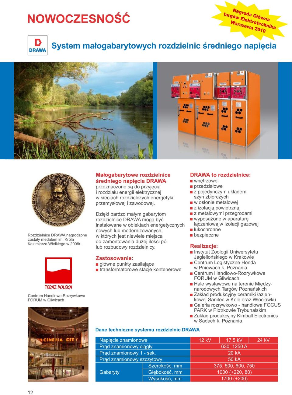 Centrum Handlowo-Rozrywkowe FORUM w Gliwicach Małogabarytowe rozdzielnice średniego napięcia DRAWA przeznaczone są do przyjęcia i rozdziału energii elektrycznej w sieciach rozdzielczych energetyki