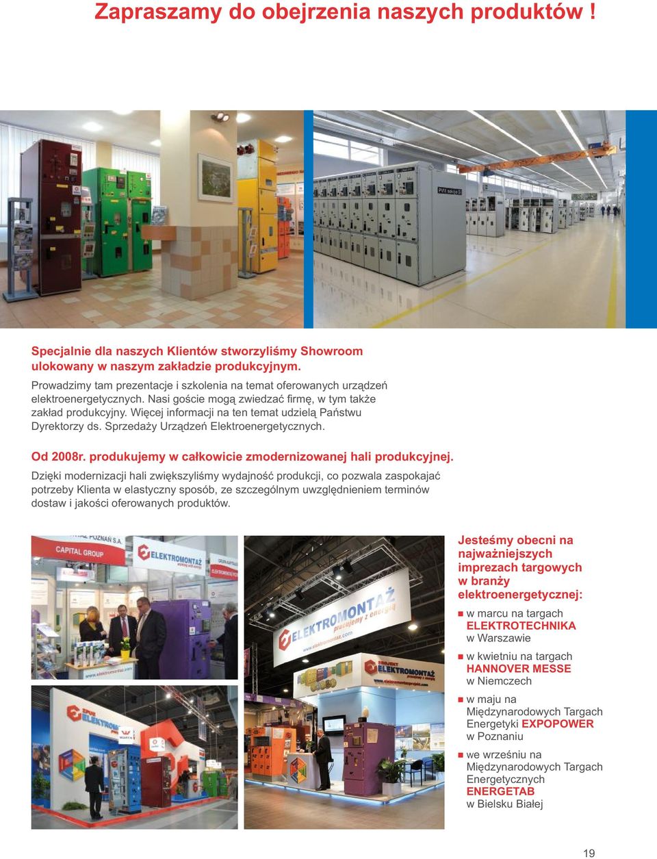 Więcej informacji na ten temat udzielą Państwu Dyrektorzy ds. Sprzedaży Urządzeń Elektroenergetycznych. Od 2008r. produkujemy w całkowicie zmodernizowanej hali produkcyjnej.