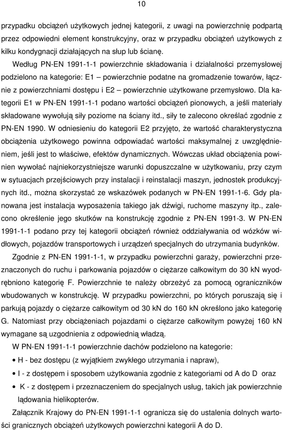 Według PN-EN 1991-1-1 powierzchnie składowania i działalności przemysłowej podzielono na kategorie: E1 powierzchnie podatne na gromadzenie towarów, łącznie z powierzchniami dostępu i E2 powierzchnie