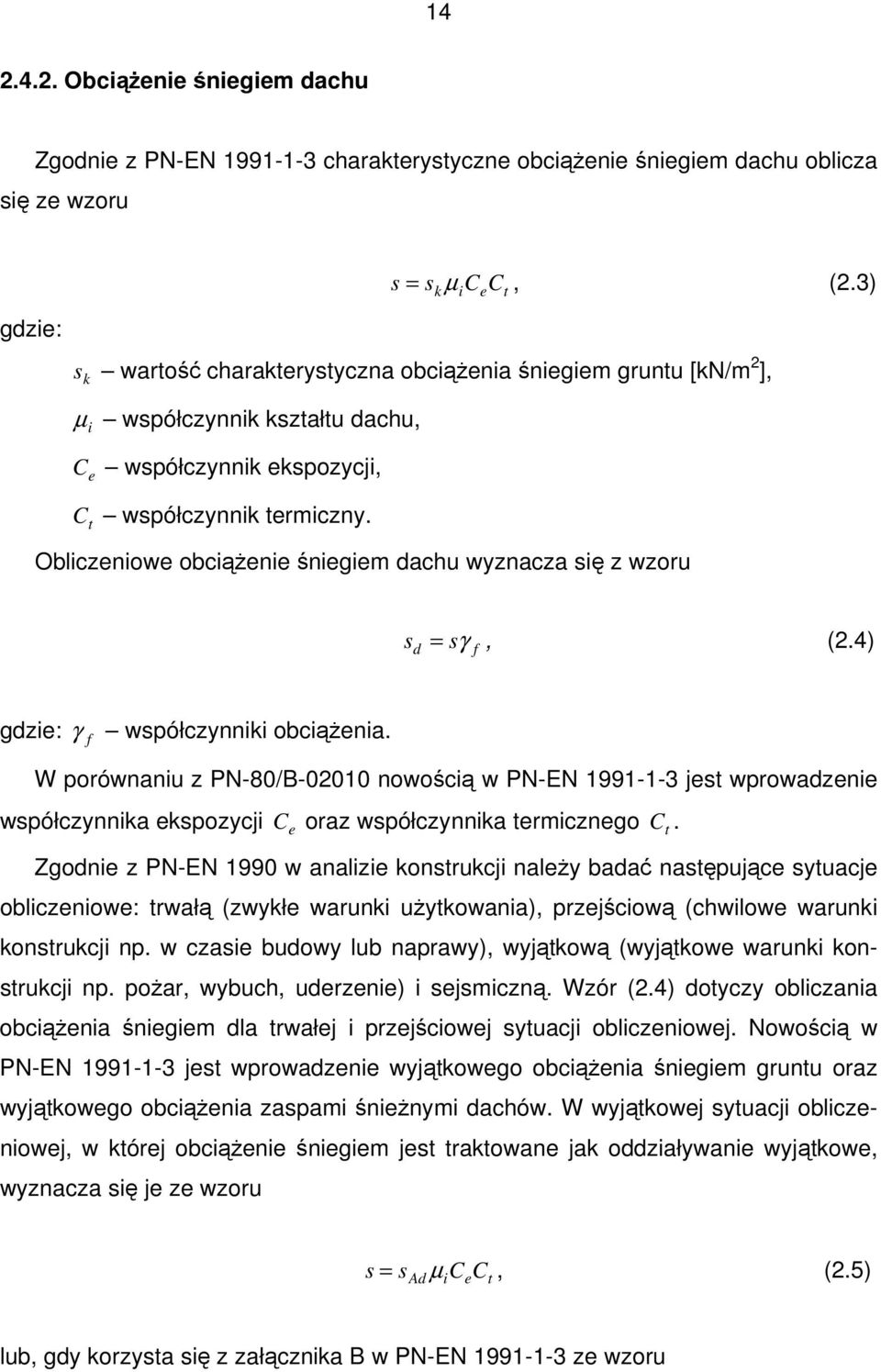 Obliczeniowe obciąŝenie śniegiem dachu wyznacza się z wzoru k i e t s d = sγ, (2.4) f gdzie: γ f współczynniki obciąŝenia.