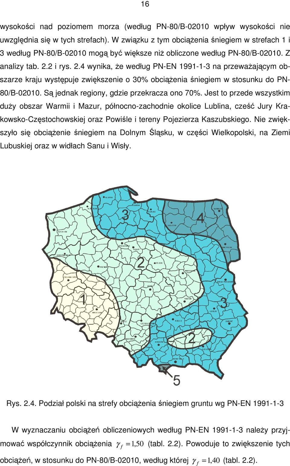 2 i rys. 2.4 wynika, Ŝe według PN-EN 1991-1-3 na przewaŝającym obszarze kraju występuje zwiększenie o 30% obciąŝenia śniegiem w stosunku do PN- 80/B-02010. Są jednak regiony, gdzie przekracza ono 70%.