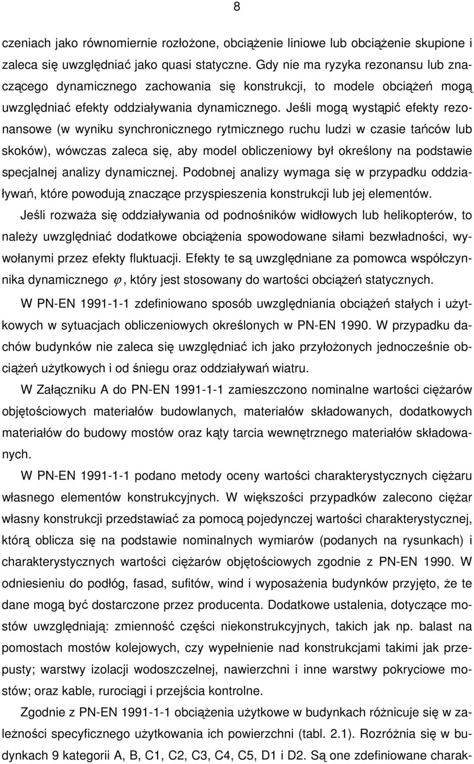 Jeśli mogą wystąpić efekty rezonansowe (w wyniku synchronicznego rytmicznego ruchu ludzi w czasie tańców lub skoków), wówczas zaleca się, aby model obliczeniowy był określony na podstawie specjalnej