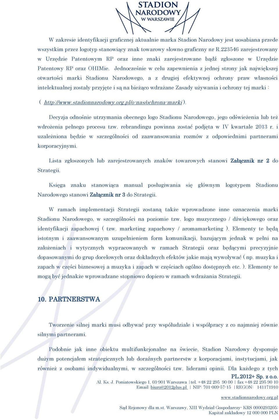 Jednocześnie w celu zapewnienia z jednej strony jak największej otwartości marki Stadionu Narodowego, a z drugiej efektywnej ochrony praw własności intelektualnej zostały przyjęte i są na bieżąco