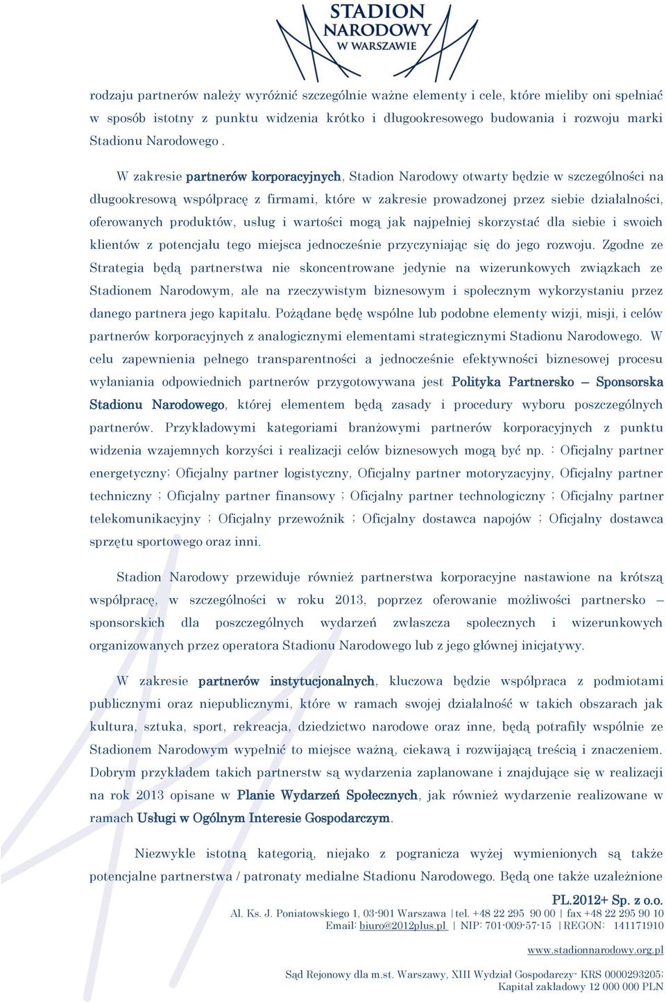 W zakresie partnerów korporacyjnych, Stadion Narodowy otwarty będzie w szczególności na długookresową współpracę z firmami, które w zakresie prowadzonej przez siebie działalności, oferowanych