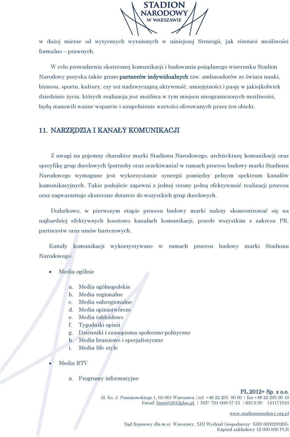 ambasadorów ze świata nauki, biznesu, sportu, kultury, czy też nadzwyczajną aktywność, umiejętności i pasję w jakiejkolwiek dziedzinie życia, których realizacja jest możliwa w tym miejscu