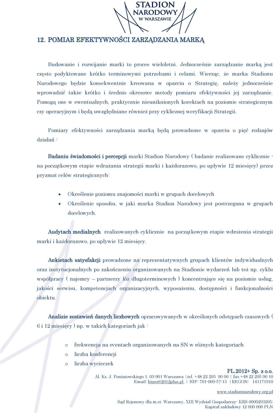 Pomogą one w ewentualnych, praktycznie nieuniknionych korektach na poziomie strategicznym czy operacyjnym i będą uwzględniane również przy cyklicznej weryfikacji Strategii.