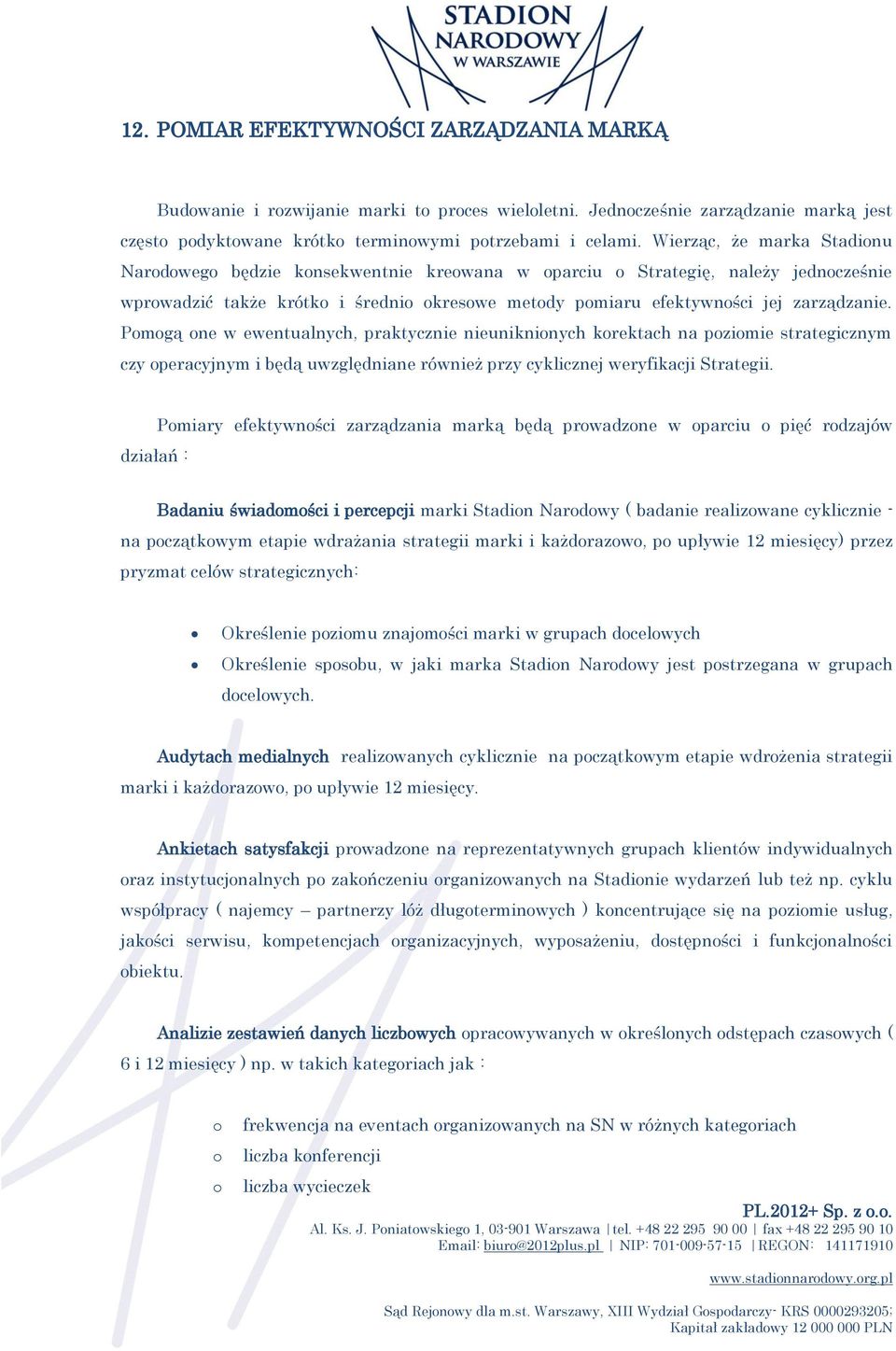 Pomogą one w ewentualnych, praktycznie nieuniknionych korektach na poziomie strategicznym czy operacyjnym i będą uwzględniane również przy cyklicznej weryfikacji Strategii.