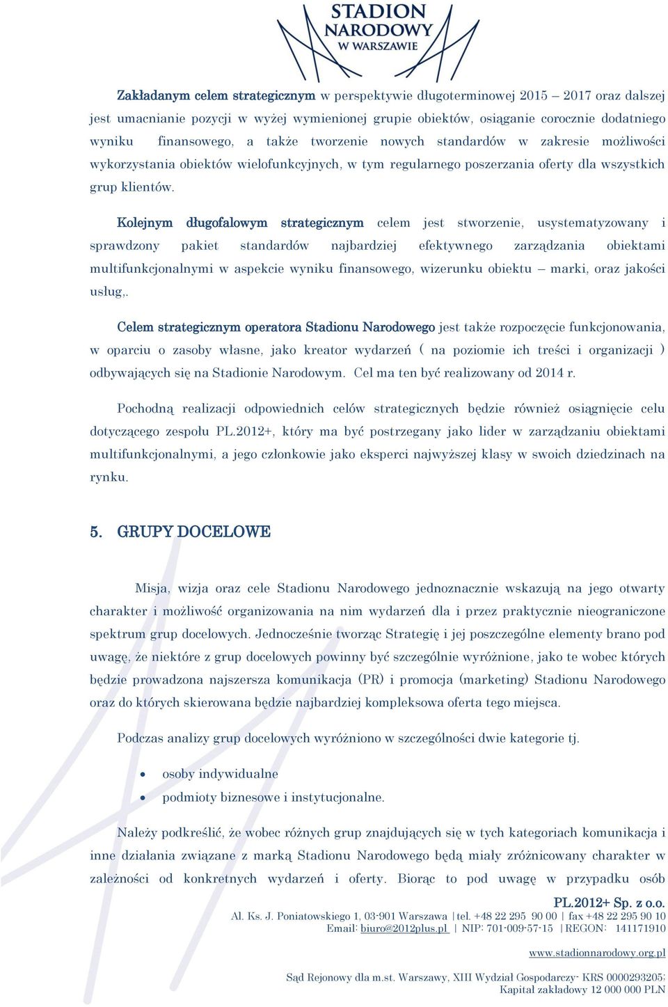 Kolejnym długofalowym strategicznym celem jest stworzenie, usystematyzowany i sprawdzony pakiet standardów najbardziej efektywnego zarządzania obiektami multifunkcjonalnymi w aspekcie wyniku