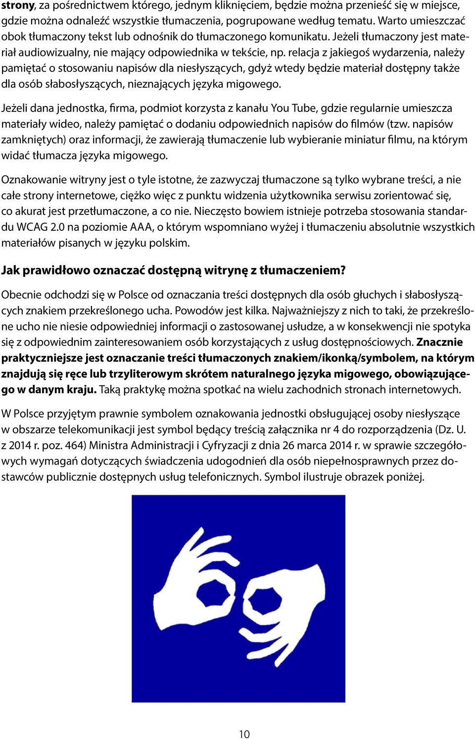 relacja z jakiegoś wydarzenia, należy pamiętać o stosowaniu napisów dla niesłyszących, gdyż wtedy będzie materiał dostępny także dla osób słabosłyszących, nieznających języka migowego.