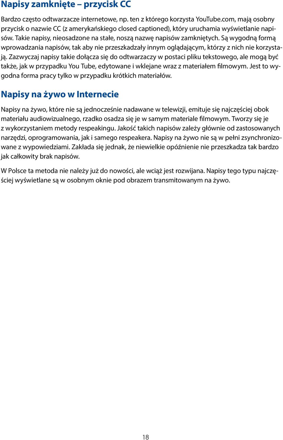 Są wygodną formą wprowadzania napisów, tak aby nie przeszkadzały innym oglądającym, którzy z nich nie korzystają.
