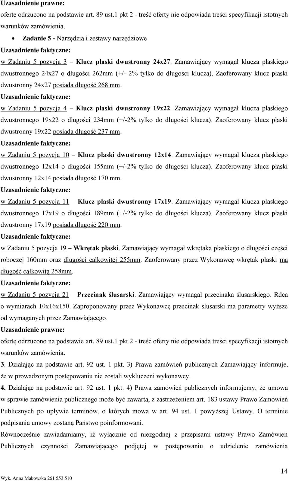 Zamawiający wymagał klucza płaskiego dwustronnego 19x22 o długości 234mm (+/-2% tylko do długości klucza). Zaoferowany klucz płaski dwustronny 19x22 posiada długość 237 mm.