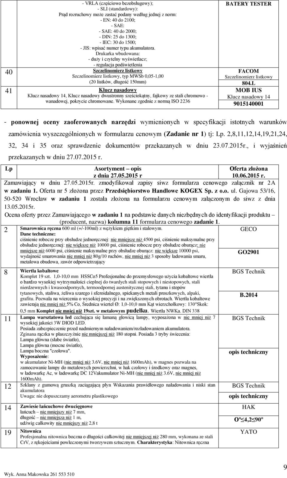 Drukarka wbudowana: - duży i czytelny wyświetlacz; - regulacja podświetlenia 40 Szczelinomierz listkowy Szczelinomierz listkowy, typ MWSb 0,05-1,00 (20 listków, długość 150mm) 41 Klucz nasadowy Klucz