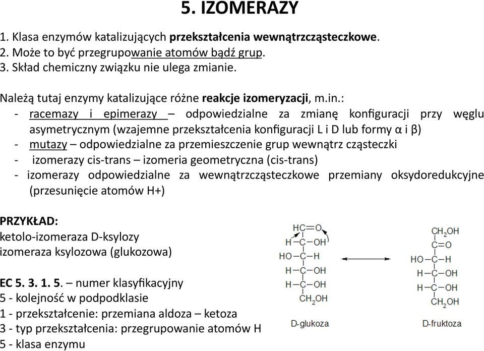 : - racemazy i epimerazy odpowiedzialne za zmianę konfiguracji przy węglu asymetrycznym (wzajemne przekształcenia konfiguracji L i D lub formy α i β) - mutazy odpowiedzialne za przemieszczenie grup